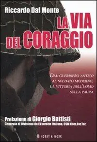 La via del coraggio. Dal guerriero antico al soldato moderno, la vittoria dell‘uomo sulla paura Affare