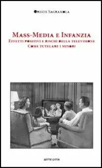 Mass-media e infanzia. Effetti positivi e rischi della televisione. Come tutelare i minori Prezzo Scontato
