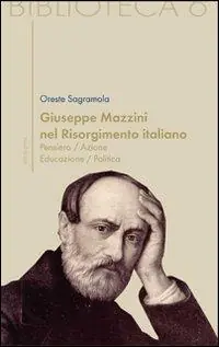 Spedito Oggi Giuseppe Mazzini e il Risorgimento italiano. Pensiero/azione/educazione/politica