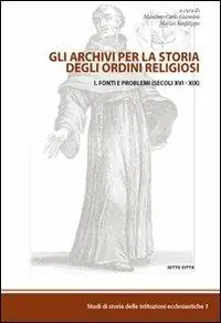 Gli archivi per la storia degli ordini religiosi. Vol. 1 Fonti e problemi (Cinque-Ottocento). Subito Disponibile