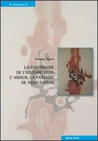 La polyphonie de l‘historie dans l‘amour, la fantasia de Assia Djebar. Ediz. italiana e francese Consegna Rapida