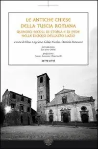 Scelto Dai Clienti Le antiche chiese della Tuscia Romana. Quindici secoli di storia e di fede nelle diocesi dell‘alto Lazio