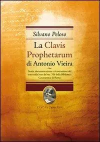 La Clavis Prophetarum di Antonio Vieira. Storia, documentazioone e ricostruzione del testo sulla base del ms. 706 della biblioteca casanatense di Roma Offerta Lampo