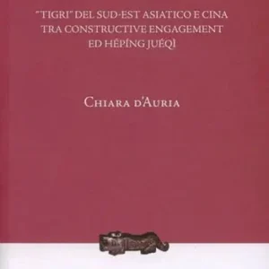 Compra Adesso Il pragmatismo flessibile. «Tigri» del sud-est asiatico e Cina tra constructive engagement ed hépíng juéqì