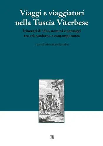 Novità Viaggi e viaggiatori nella Tuscia viterbese. Itinerari di idee, uomini e paesaggi tra età moderna e contemporanea