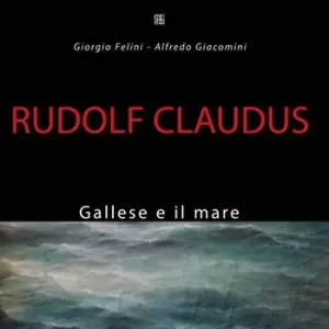 Rudolf Claudus. Gallese e il mare. Ediz. illustrata Direttamente Dal Produttore