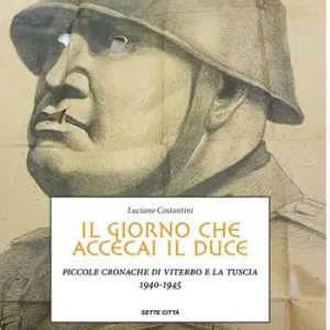 Il giorno che accecai il duce. Piccole cronache di Viterbo e la Tuscia 1940-1945 Offerta Del Giorno
