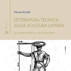 Letteratura tecnica sulla scultura lapidea. Dal Rinascimento al Neoclassicismo Direttamente Dal Produttore