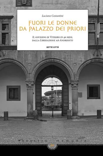 Fuori le donne da palazzo dei Priori. Il governo di Viterbo in 40 mesi, dalla Liberazione ad Andreotti Quantità Limitata