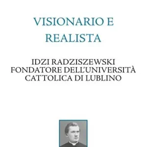 Visionario e realista. Idzi Radziszewski fondatore dell‘Università Cattolica di Lublino Sconto