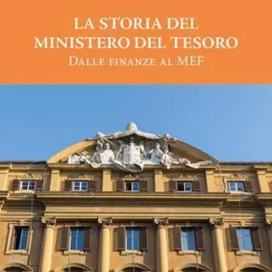 La storia del Ministero del Tesoro. Dalle Finanze al MEF Nuova Collezione