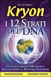 Prezzo Ridotto Kryon. I 12 strati del DNA. Un insegnamento metafisico per sviluppare la maestria interiore