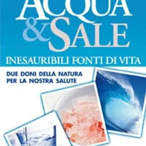 Acqua e sale. Inesauribili fonti di vita. Due doni della natura per la nostra salute Miglior Prezzo