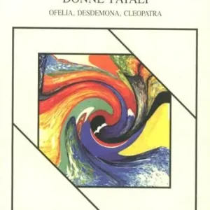 Donne fatali. Ofelia, Desdemona, Cleopatra Offerta Del Giorno