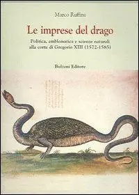 Prezzo Conveniente Le imprese del drago. Politica, emblematica e scienze naturali alla corte di Gregorio XIII (1572-1585)