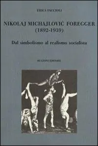 Nikolaj Michajlovic Foregger (1892-1939). Dal simbolismo al realismo socialista Direttamente Dal Produttore