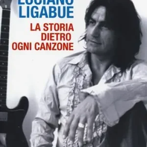 Luciano Ligabue. La storia dietro ogni canzone Spedizione Espresso