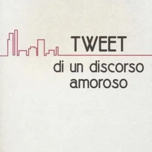 Must-Have Tweet di un discorso amoroso