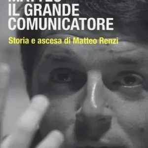 Matteo il grande comunicatore. Storia e ascesa di Matteo Renzi Offerta Speciale