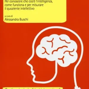 Test d‘intelligenza e quoziente intellettivo. Per conoscere che cos‘è l‘intelligenza, come funziona e per misurare il quoziente intellettivo Novità