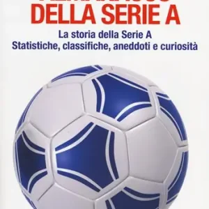 Almanacco della serie A. La storia della serie A. Statistiche, classifiche, aneddoti e curiosità Sconto