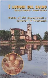 Subito Disponibile I luoghi del sacro. Guida ai siti devozionali e culturali in Piemonte
