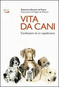 Direttamente Dal Produttore Vita da cani. Confessioni di un capobranco