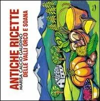 Antiche ricette delle valli Orco e Soana. Ediz. illustrata Direttamente Dal Produttore