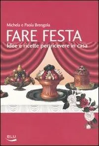 Fare festa. Idee e ricette per ricevere in casa Compra Adesso