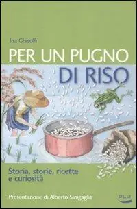 Per un pugno di riso. Storia, storie, ricette e curiosità Affare