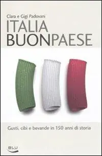 Italia buon paese. Gusti, cibi e bevande in 150 anni di storia Quantità Limitata