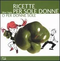 Ricette per sole donne o per donne sole Quantità Limitata