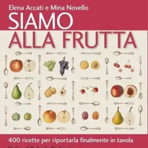 Siamo alla frutta. 400 ricette per riportarla finalmente in tavola Nuova Collezione
