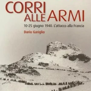 Popolo italiano! Corri alle armi. 10-25 giugno 1940. L‘attacco alla Francia Spedito Oggi