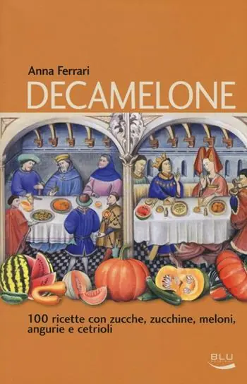 Compra Adesso Decamelone. 100 ricette con zucche, zucchine, meloni, angurie e cetrioli