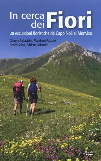 In cerca dei fiori. 28 escursioni floristiche da Capo Noli al Monviso Nuovo Arrivo