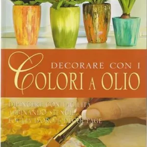 Decorare con i colori a olio. Ediz. illustrata Compra Adesso