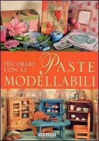 Super Prezzo Decorare con le paste modellabili. Ediz. illustrata
