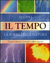 Il tempo. Scopri la forza della natura. Tuoni, fulmini, tsunami e altro ancora. Ediz. illustrata Direttamente Dal Produttore