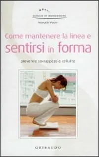 Come mantenere la linea e sentirsi in forma. Ediz. illustrata Spedito Oggi