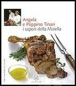 Angela e Peppino Tinari. I sapori della Maiella. Ediz. illustrata Pagamento Sicuro