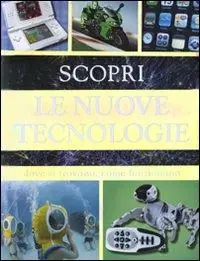 Scopri le nuove tecnologie. Dove si trovano, come funzionano. Ediz. illustrata Acquista Ora