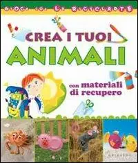 Spedito Oggi Crea i tuoi animali con materiali di recupero. Ediz. illustrata