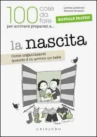 Compra Adesso La 100 cose da fare per arrivare preparati a... la nascita. Come organizzarsi quando è in arrivo un bebè