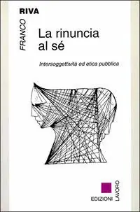 Consegna Rapida La rinuncia al sé. Intersoggettività ed etica pubblica