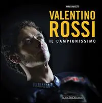 Solo Oggi Valentino Rossi. Il campionissimo