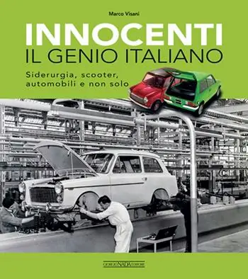 Esclusivo Innocenti. Il genio italiano. Siderurgia, scooter, automobili e non solo