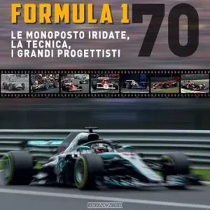 Quantità Limitata Formula 1 70. Le monoposto iridate, la tecnica, i grandi progettisti