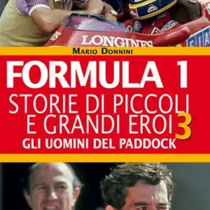 Ultime Pezzi Formula 1. Storie di piccoli e grandi eroi. Vol. 3 Gli uomini del paddock