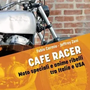 Cafe Racers. Moto speciali e anime ribelli tra Italia e USA A Buon Prezzo